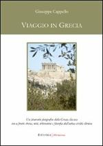 Viaggio in Grecia. Un itinerario fotografico della Grecia classica con a fronte storia, miti, letteratura e filosofia dell'antica civiltà ellenica