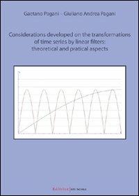 Considerations developed on the transformation of time series by linear filters: theoretical and practical aspects - Gaetano Pagani,Giuliano A. Pagani - copertina