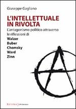 L' intellettuale in rivolta. L'antagonismo politico attraverso le riflessioni di Walzer, Buber, Chomsky, Ward, Zinn
