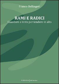 Rami e radici. Guardare a terra per tendere in alto - Franco Bellingeri - copertina