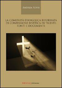 La comunità evangelica riformata di confessione elvetica di Trieste. Fonti e documenti. 1751-2009 - Andrea Sossi - copertina