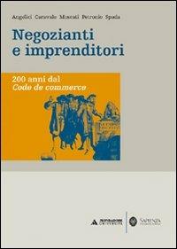 Negozianti e imprenditori. 200 anni dal Code de commerce - C. Angelici,M. Caravale,L. Moscati - copertina