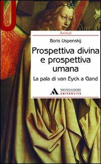 Prospettiva divina e prospettiva umana. La pala di Van Eyck a Gand. Ediz. illustrata - Boris A. Uspenskij - copertina