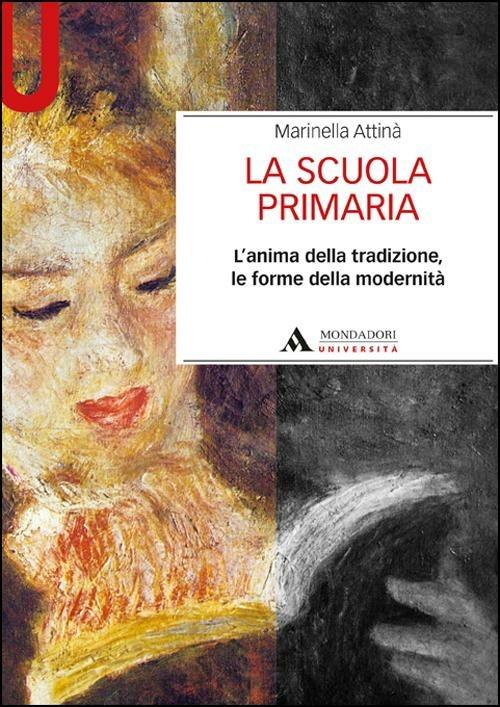 La scuola primaria. L'anima della tradizione, le forme della modernità - Marinella Attinà - copertina