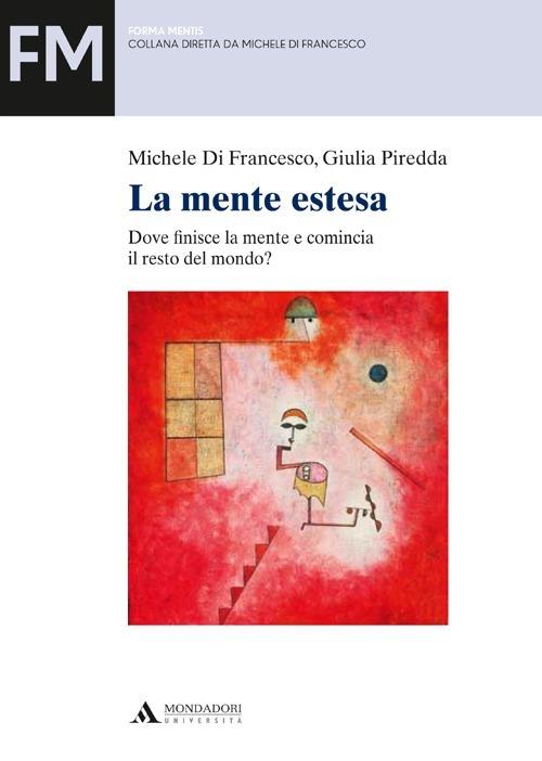 La mente estesa. Dove finisce la mente e comincia il resto del mondo? - Michele Di Francesco,Giulia Piredda - copertina