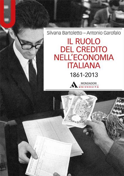 Il ruolo del credito nell'economia italiana (1861-2013) - Silvana Bartoletto,Antonio Garofalo - copertina