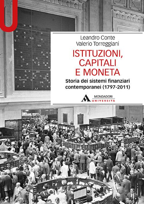 Istituzioni, capitali e moneta. Storia dei sistemi finanziari contemporanei (1797-2011) - Leandro Conte,Torreggiani - copertina