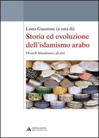 Storia ed evoluzione dell'islamismo arabo. I fratelli musulmani e gli altri - Laura Guazzone - copertina