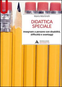 Didattica speciale. Insegnare a persone con disabilità, difficoltà e svantaggi - Mario Martinelli - copertina