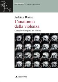 L'anatomia della violenza. Le radici biologiche del crimine - Adrian Raine - Libro - Mondadori Università - Scienza e filosofia | Feltrinelli