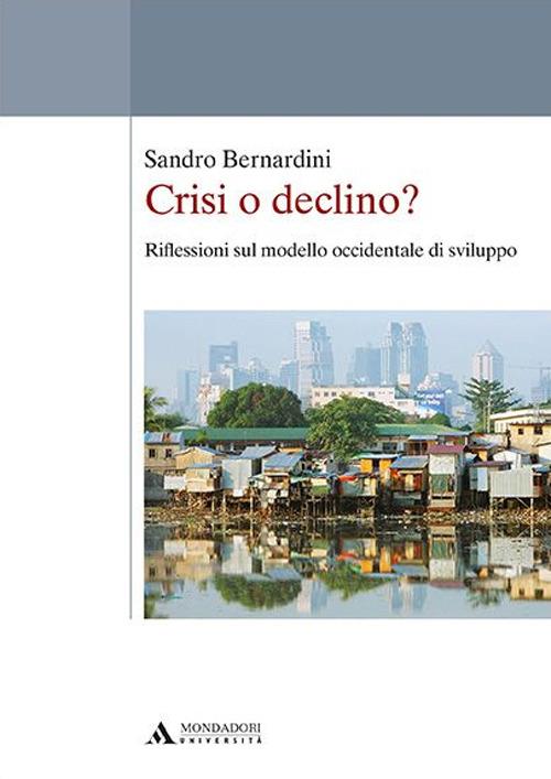Crisi o declino? Riflessioni sul modello occidentale di sviluppo - Sandro Bernardini - copertina