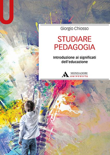 Studiare pedagogia. Introduzione ai significati dell'educazione - Giorgio Chiosso - copertina