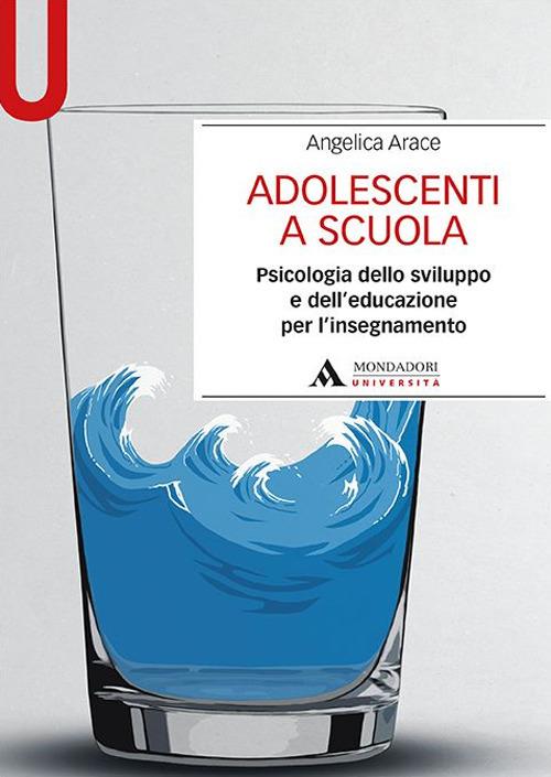 Adolescenti a scuola. Psicologia dello sviluppo e dell’educazione per l’insegnamento - Angelica Arace - copertina