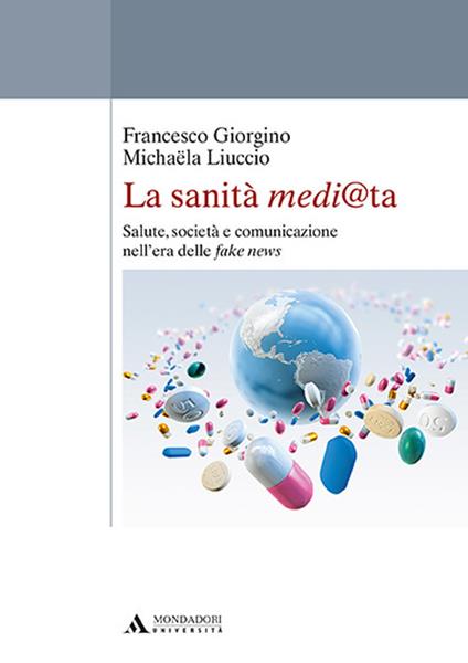 La sanità medi@ta. Salute, società e comunicazione nell'era delle fake news - Francesco Giorgino,Michaela Liuccio - copertina