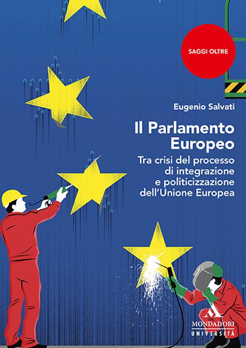 Il parlamento Europeo. Tra crisi del processo di integrazione e politicizzazione dell'Unione Europea - Eugenio Salvati - copertina