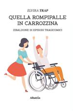 Quella rompipalle in carrozzina. Zibaldone di episodi tragicomici