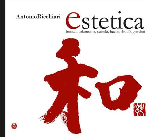 Estetica. Bonsai, tokonoma, suiseki, hachi, shodo, giardini - Antonio Ricchiari - copertina