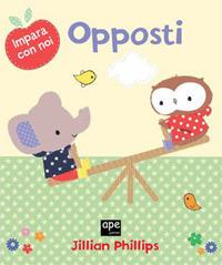 Opposti. Impara con noi. Ediz. illustrata - Jillian Phillips - copertina