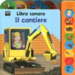 Il cantiere. Libro sonoro. Ediz. illustrata