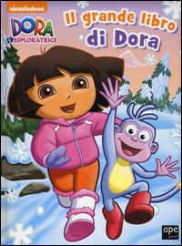 Il grande libro di Dora. Dora l'esploratrice. Ediz. illustrata - copertina