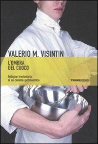 L' ombra del cuoco. Indagine involontaria di un cronista gastronomico - Valerio Massimo Visintin - 3
