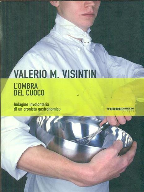 L' ombra del cuoco. Indagine involontaria di un cronista gastronomico - Valerio Massimo Visintin - copertina