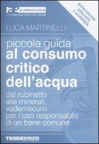 Piccola guida al consumo critico dell'acqua. Dal rubinetto alle minerali, vademecum per l'uso responsabile di un bene comune - Luca Martinelli - copertina