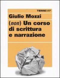 (Non) un corso di scrittura e narrazione - Giulio Mozzi - copertina