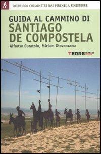 Guida al cammino di Santiago de Compostela. Oltre 800 chilometri dai Pirenei a Finisterre - Alfonso Curatolo,Miriam Giovanzana - copertina
