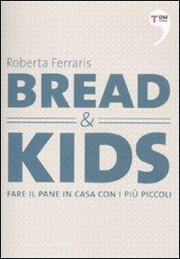 Bread & kids. Fare il pane in casa con i più piccoli - Roberta Ferraris - copertina