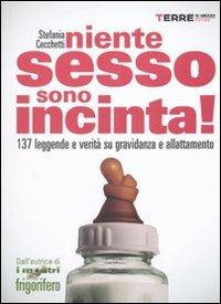 Niente sesso, sono incinta! 137 leggende e verità su gravidanza e allattamento - Stefania Cecchetti - copertina