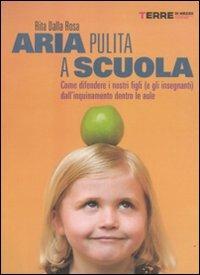 Aria pulita a scuola. Come difendere i nostri figli (e gli insegnanti) dall'inquinamento dentro le aule - Rita Dalla Rosa - copertina