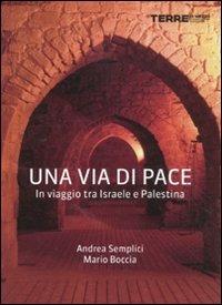 Una via di pace. In viaggio tra Israele e Palestina - Mario Boccia,Andrea Semplici - copertina