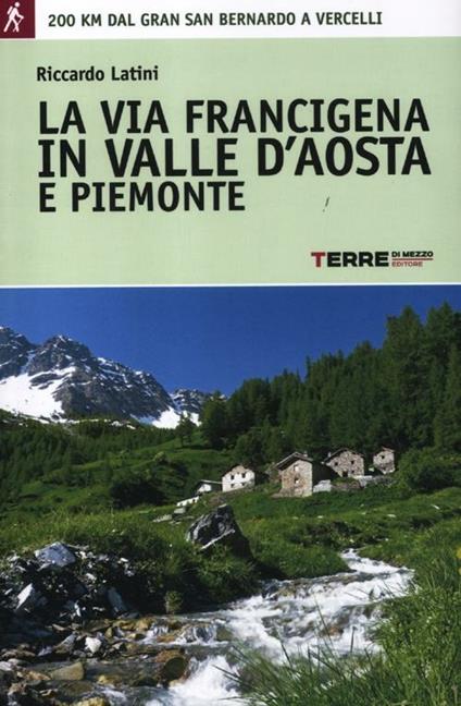 La via Francigena in Valle d'Aosta e Piemonte. 200 km dal Gran San Bernardo a Vercelli - Riccardo Latini - copertina