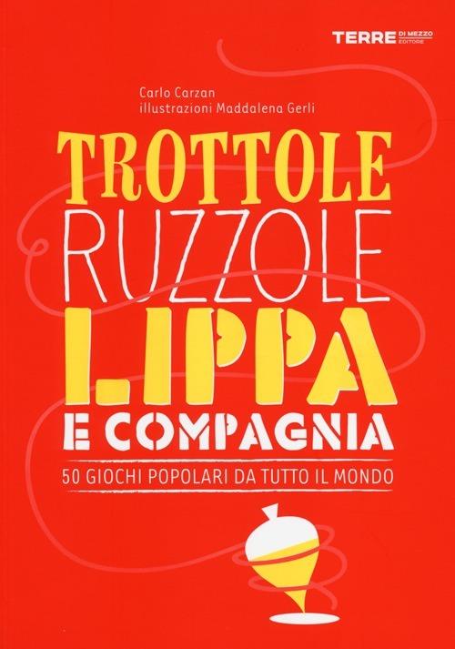 Trottole, ruzzole, lippa e compagnia. 50 giochi popolari da tutto il mondo - Carlo Carzan - copertina