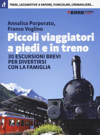 Piccoli viaggiatori a piedi e in treno. 30 escursioni brevi per divertirsi con la famiglia - Annalisa Porporato,Franco Voglino - copertina