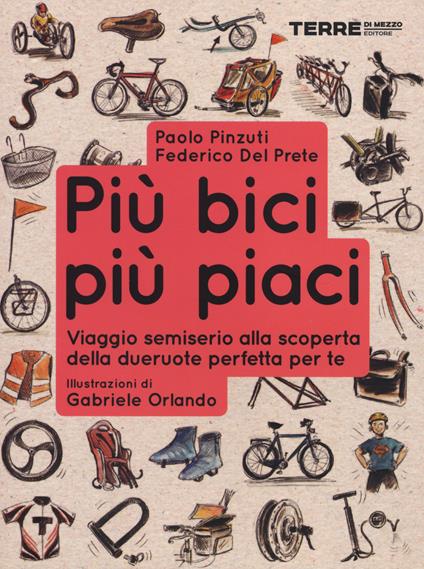 Più bici, più piaci. Viaggio semiserio alla scoperta della dueruote perfette per te - Federico Del Prete,Paolo Pinzuti - copertina