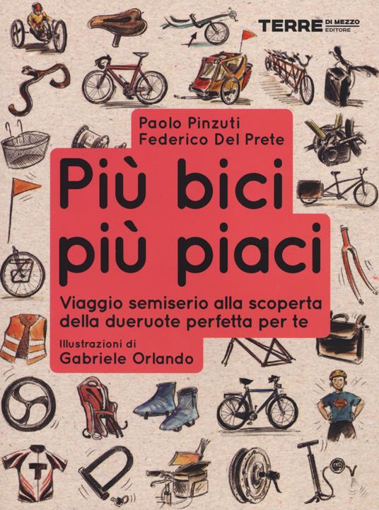 Più bici, più piaci. Viaggio semiserio alla scoperta della dueruote perfette per te - Federico Del Prete,Paolo Pinzuti - copertina