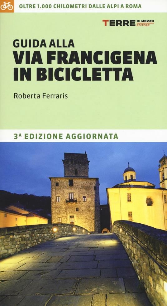 Guida alla via Francigena in bicicletta. Oltre 1000 chilometri dalle Alpi a Roma - Roberta Ferraris - copertina