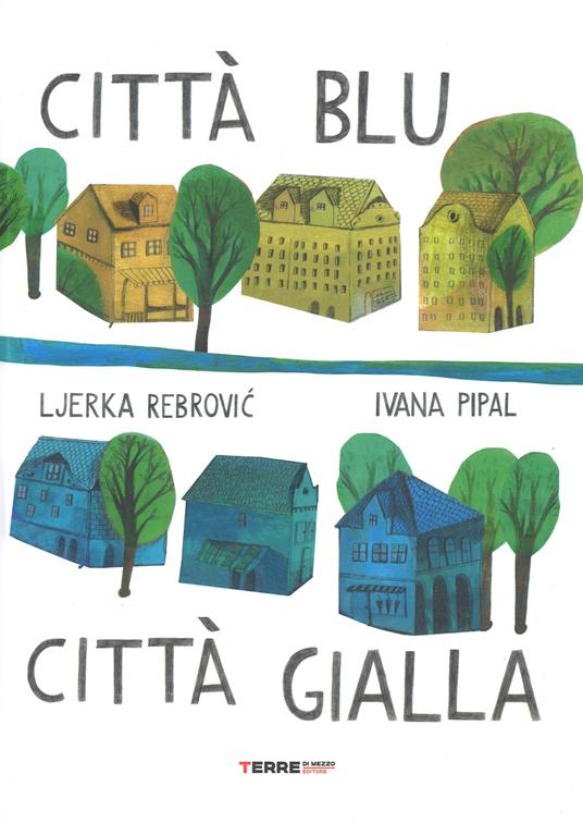 Città blu città gialla. Ediz. a colori - Ljerka Rebrovic,Ivana Pipal - copertina