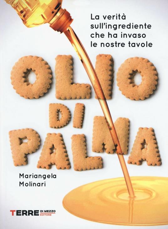 Olio di palma. La verità sull'ingrediente che ha invaso le nostre tavole - Mariangela Molinari - copertina