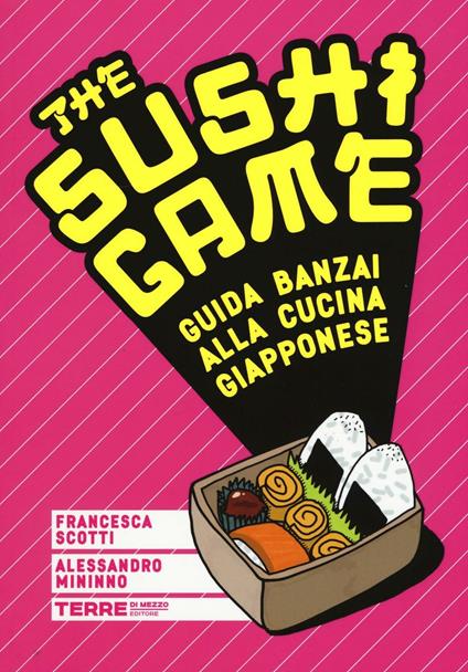 The sushi game. Guida banzai alla cucina giapponese - Francesca Scotti,Alessandro Mininno - copertina