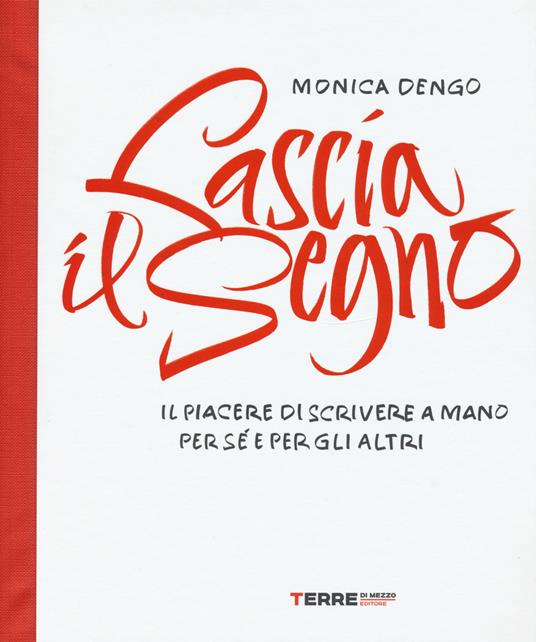 Lascia il segno. Il piacere di scrivere a mano per sé e per gli altri - Monica Dengo - copertina