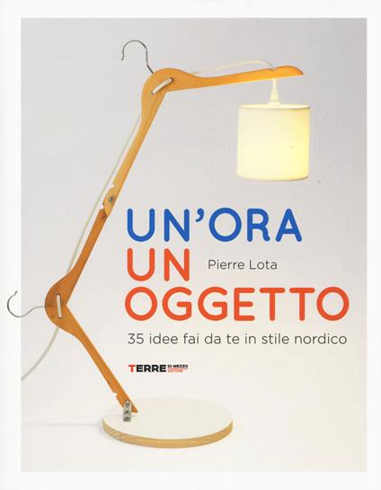 Un'ora un oggetto. 35 idee fai da te in stile nordico - Pierre Lota - copertina