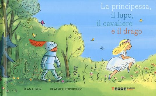La principessa, il lupo, il cavaliere e il drago. Ediz. a colori - Jean Leroy,Béatrice Rodriguez - copertina