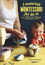 I materiali Montessori fai da te. 22 oggetti utili e belli per la crescita del tuo bambino. Ediz. illustrata. Con cartamodello