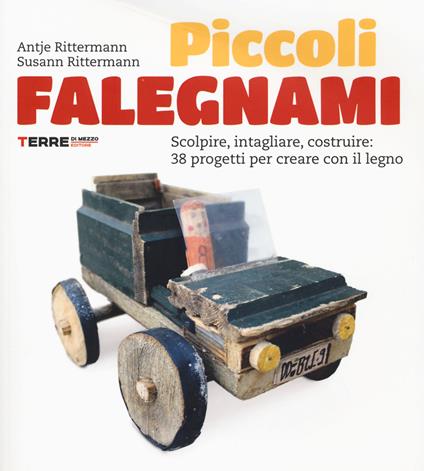 Piccoli falegnami. Scolpire, intagliare, costruire: 38 progetti per creare con il legno. Nuova ediz. - Antje Rittermann,Susann Rittermann - copertina