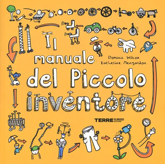 Il manuale del piccolo inventore - Dominic Wilcox,Katherine Mengardon - copertina
