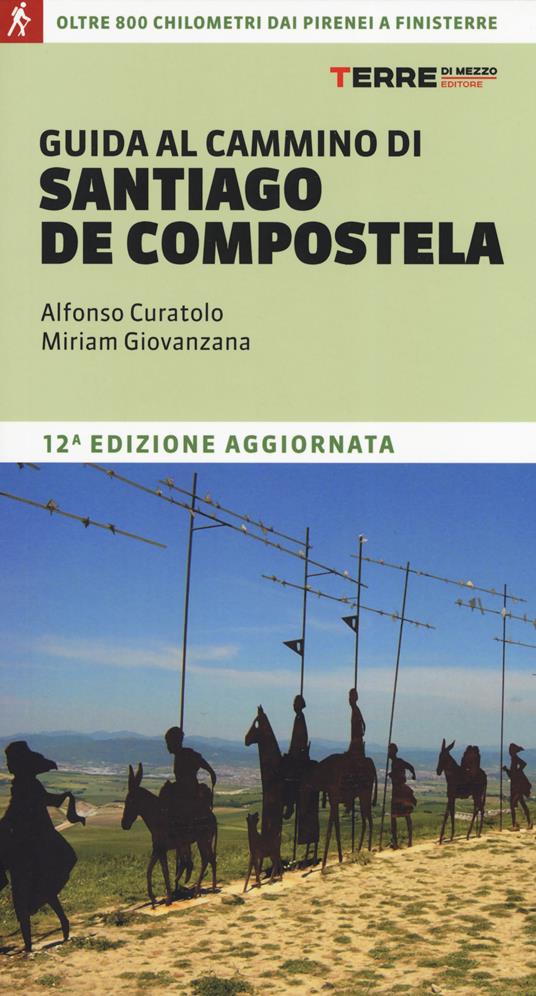 Guida al cammino di Santiago. Oltre 900 chilometri dai Pirenei a Finisterre - Alfonso Curatolo,Miriam Giovanzana - copertina