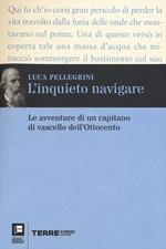 L' inquieto navigare. Le avventure di un capitano di vascello dell'Ottocento